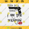 This Is A Tool I Am The Weapon Svg Png