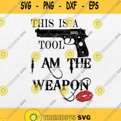 This Is A Tool I Am The Weapon Svg Png