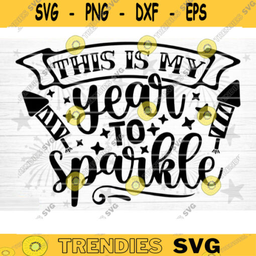 This Is My Year To Sparkle SVG Cut File Happy New Year Svg Hello 2021 New Year Decoration New Year Sign Silhouette Cricut Printable Design 1495 copy