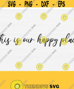 This Is Our Happy Place Svg for Farmhouse Sign Rustic Wood Sign Svg Home Svg Files for Cricut and Cutting FilesFamily Svg Quotes Download Design 761