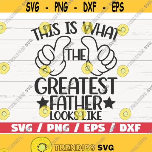 This Is What The Greatest Father Looks Like SVG Cut File Cricut Commercial use Instant Download Fathers Day Design 982