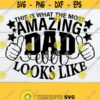 This Is What The Most Amazing Dad Ever Looks Like Fathers Day Fathers Day svg Cute Fathers Day My Dad Is Amazing. Amazing Dad SVG Design 969