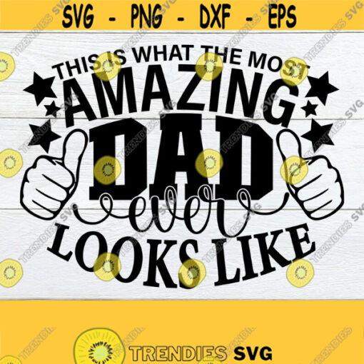 This Is What The Most Amazing Dad Ever Looks Like Fathers Day Fathers Day svg Cute Fathers Day My Dad Is Amazing. Amazing Dad SVG Design 969