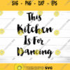This Kitchen Is For Dancing SVG SVG Dxf Eps Jpeg Png Ai Pdf Cut File Kitchen SVG Quote Svg File Dancing Svg Farmhouse Svg