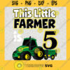 This Little Farmer Is 5 Years Old Tractor SVG Fathers Day Gift for Daddy Digital Files Cut Files For Cricut Instant Download Vector Download Print Files