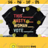 This Nasty Woman Vote Svg Female Voting Shirt Svg Elections 2020 Svg USA Presidential Election Svg Cricut Silhouette Iron on Transfer Design 540