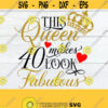 This Queen Makes 40 Look Fabulous 40 And Fabulous 40th Birthday Shirt SVG 40th Birthday Shirt Cut File Printable Image Iron On DXF Design 68