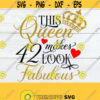 This Queen Makes 42 Look Fabulous 42 and Fabulous Fabulous Birthday Birthday Queen 42nd Birthday Sexy 42nd Birthday Cut File svg Design 460