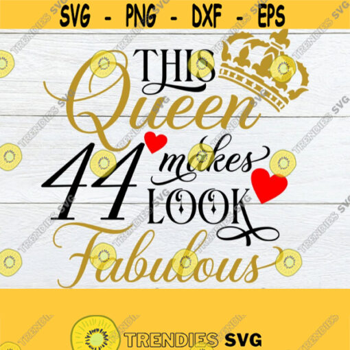 This Queen Makes 44 Look Fabulous 44th Birthday Birthday Queen svg 44th Birthday Shirt SVGFabulous Birthday44 And FabulousSVGCut File Design 781