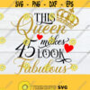 This Queen Makes 45 Look Fabulous Fabulous birthday 45th Birthday Birthday Queen 45th Birthday Shirt Design Birthday svg Cut File Svg Design 454