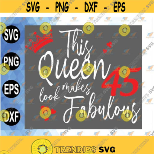 This Queen Makes 45 Look Fabulous45th Birthday svg png eps dxf Design 256