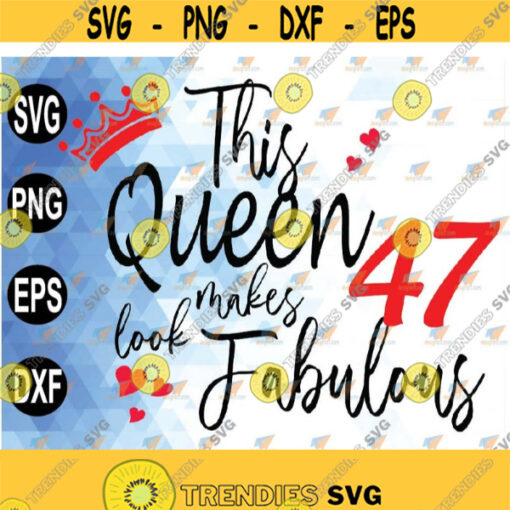 This Queen Makes 47 Look Fabulous 47th Birthday svg png eps dxf Design 259