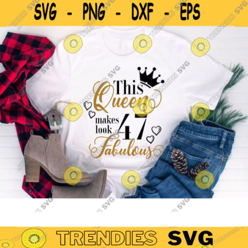 This Queen Makes 47 Look Fabulous Svg 47th Birthday Svg Birthday Queen Svg Forty seven Svg Queen of birthday Birthday Girl Svg Cricut 181 copy