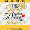 This Queen Makes 50 Look Fabulous 50th Birthday 50th Birthday Shirt SVG I Make 50 look Good Cut File Printable Image SVG 50th SVG Design 69