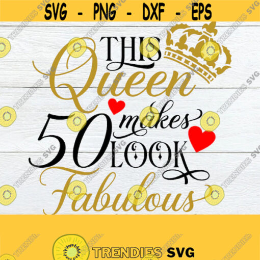 This Queen Makes 50 Look Fabulous 50th Birthday 50th Birthday Shirt SVG I Make 50 look Good Cut File Printable Image SVG 50th SVG Design 69