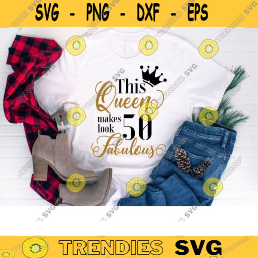 This Queen Makes 50 Look Fabulous Svg 50th Birthday Svg Birthday Queen Svg Fiftieth Svg Queen of birthday Birthday Girl Svg Cricut 572 copy