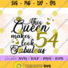 This Queen Makes 54 Look Fabulous Svg Clipart Png Digital Download Birthday Queen Svg