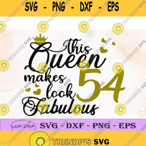 This Queen Makes 54 Look Fabulous Svg Clipart Png Digital Download Birthday Queen Svg