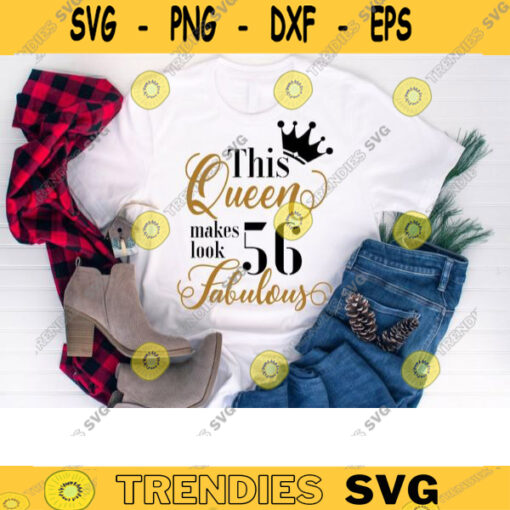 This Queen Makes 56 Look Fabulous Svg 56th Birthday Svg Birthday Queen Svg Fifty six Svg Queen of birthday Birthday Girl Svg Cricut 325 copy