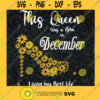 This Queen Was Born In December Living My Best Life Birthday Svg Born In December Svg Queen Svg December Girl Svg Svg File For Cricut