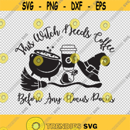 This Witch Needs Coffee Before Any Hocus Pocus SVG PNG EPS File For Cricut Silhouette Cut Files Vector Digital File
