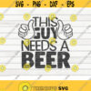 This guy needs a beer SVG Beer quote Cut File clipart printable vector commercial use instant download Design 122