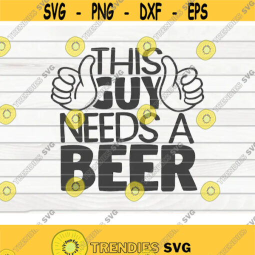 This guy needs a beer SVG Beer quote Cut File clipart printable vector commercial use instant download Design 122