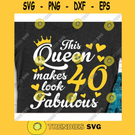 This queen makes 40 look fabulous svgBirthday Queen svgBirthday girl svgFortieth birthday svg40th birthday svg
