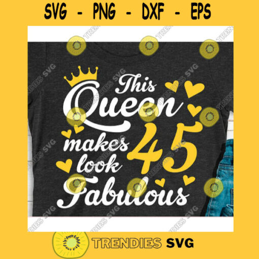 This queen makes 45 look fabulous svgBirthday Queen svgBirthday girl svgFortieth fifth birthday svg45th birthday svg