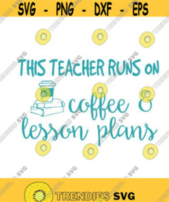 This teacher runs on coffee and lesson plans School Cuttable Design SVG PNG DXF eps Designs Cameo File Silhouette Design 1551