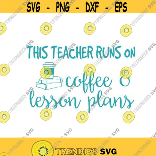 This teacher runs on coffee and lesson plans School Cuttable Design SVG PNG DXF eps Designs Cameo File Silhouette Design 1551