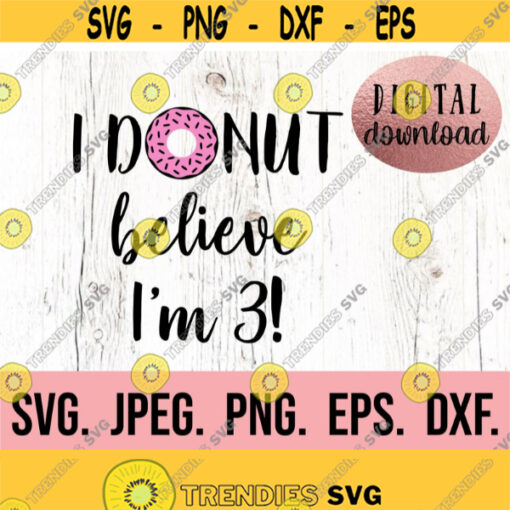 Three Donut SVG Third Birthday SVG 3rd Birthday Girl Digital Download Birthday Girl Design Cricut Cut File PNG I Donut Believe Design 685