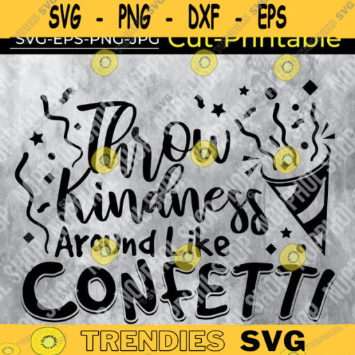 Throw Kindness Around Like Confetti SVG positive quotefunny sayings inspirational quote svg Design 374