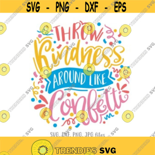 Throw Kindness Around Like Confetti svg Positive Saying svg Motivational Quote svg Inspirational svg Kindness svg Cricut Silhouette Design 18