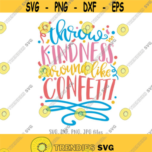 Throw Kindness Around Like Confetti svg Positive Saying svg Motivational Quote svg Inspirational svg Kindness svg Cricut Silhouette Design 929