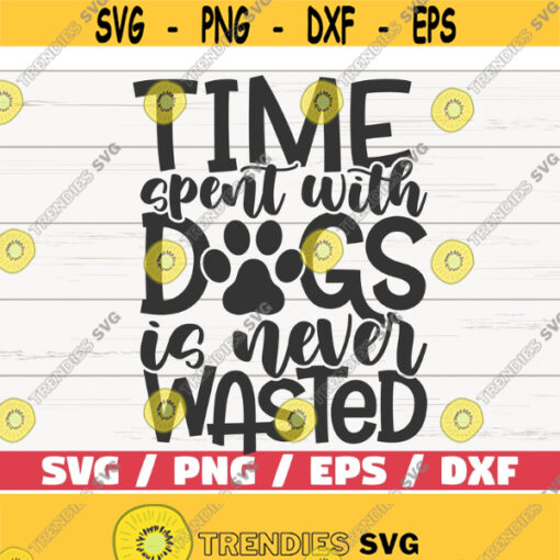Time Spent With Dogs Is Never Wasted SVG Cut File Cricut Commercial use Silhouette Clip art Dog Mom SVG Love Dogs Design 831
