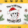 Time To Kill Some Ho Ho Hos Micheal Myers Svg Micheal Myers Killer Christmas Svg Christmas Svg Horror Svg
