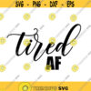 Tired AF Decal Files cut files for cricut svg png dxf Design 312