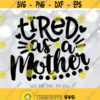 Tired As A Mother SVG Tired Mom SVG Mom Life svg Mom Shirt Design Tired Mama svg Mom svg Sayings Cricut Silhouette cut files Design 570