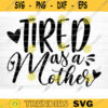Tired As A Mother Svg File Vector Printable Clipart Funny Mom Quote Svg Mama Saying Mama Sign Mom Gift Svg Decal Design 688 copy
