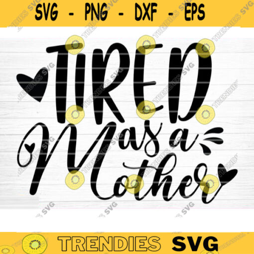 Tired As A Mother Svg File Vector Printable Clipart Funny Mom Quote Svg Mama Saying Mama Sign Mom Gift Svg Decal Design 688 copy