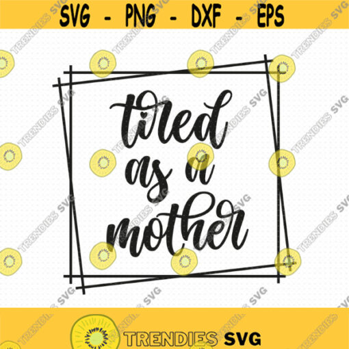 Tired As A Mother Svg Png Eps Pdf Files Mom Svg Mother Svg Mom Quote Svg Funny Mom Svg Geometric svg Cricut Silhouette Design 89