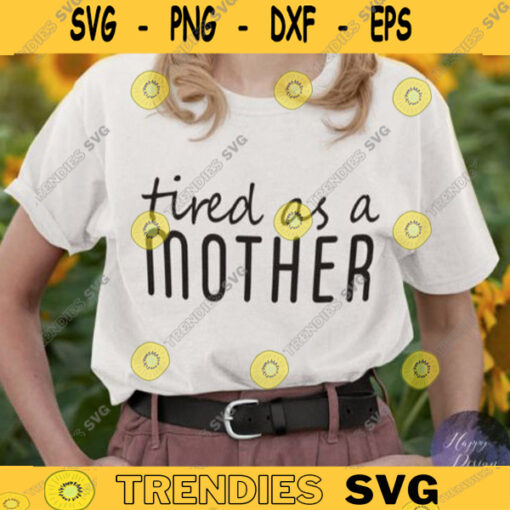 Tired As A Mother svg Mom Life SVG Girl Mama SVG File Mom PNG Girl Mom Shirt Svg Cut File Boy Mom Instant Download for Cricut 510 copy