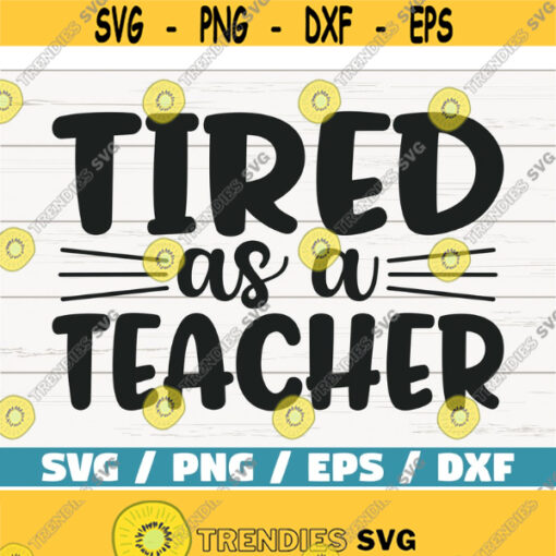 Tired As A Teacher SVG Cut File Cricut Commercial use Silhouette DXF file Teacher Shirt School SVG Teacher Life Design 1022