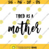 Tired as a Mother Decal Files cut files for cricut svg png dxf Design 479
