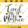 Tired as a mother SVG mother svg mom life svg png dxf Cutting files Cricut Cute svg designs print for t shirt quote svg Design 385