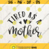 Tired as a mother svg eps dxf png jpg file svg file Silhouette Cricut Design 21