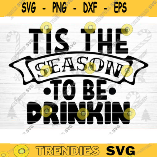 Tis The Season To Be Drinkin SVG Cut File Funny Christmas SVG Bundle Funny Holiday Bundle Christmas Shirt Svg Sarcasm Bundle Svg Design 1299 copy