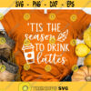 Tis the Season to Drink Lattes Svg Fall Svg Funny Fall Shirt Girl Autumn October Svg Thanksgiving Svg Cut Files for Cricut Png Dxf Design 7260.jpg