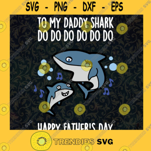 To My Daddy Svg Happy Fathers Day Svg Baby Shark Svg Do Do Do Svg